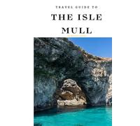 Travel Guide To The Isle of Mull: The Only Companion You Need! (Europe Travel Guides)