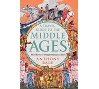 Travel Guide to the Middle Ages : The World Through Medieval Eyes