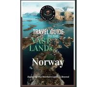 Travel Guide To The Vast-Lands Of Norway: Exploring The Northern Lights & Beyond