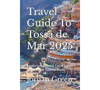 Travel Guide To Tossa de Mar 2025: Explore Authentic Local Spots Beyond the Tourist Trails