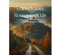 Travel Guide to Transylvania, Romania 2026: Timeless Castles, Enchanting Folklore, and Breathtaking Carpathian Hiking Adventures for Every Season