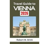 Travel Guide to Vienna 2026: Navigate history, public spaces, food culture, and social customs while exploring how Austria’s cultural center blends ... creativity (Full-Color Explorer Travel Guide)