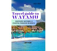 TRAVEL GUIDE TO WATAMU 2023-2024: DISCOVER WATAMU: A COASTAL PARADISE IN KENYA