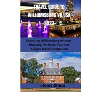 Travel Guide to Williamsburg VA, USA 2023: Exploring Williamsburg without Breaking The Bank: Your Low Budget Travel Companion
