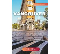 Travel Guide Vancouver: Comprehensive Companion for Exploring Canada's West Coast City Life, Nature Escapes, and Local Secrets