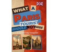 Travel Guide: What a Paris Tourist Should Not Miss: A Narrative City Companion (City Guides (What Tourists Should Not Miss))