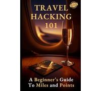 Travel Hacking 101: A Beginner's Guide to Earning and Redeeming Airline Miles and Credit Card Points to Book Cheap Luxury Travel (Booking First and Business Class Flights with Miles and Points)