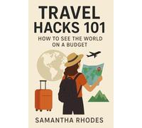Travel Hacks 101: Insider Tips, Smart Strategies, and Proven Secrets to Explore the World Without Breaking the Bank