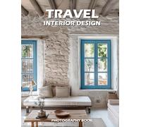 Travel Interior Design Photography Book: Global Inspirations for the Modern Home