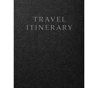 Travel Itinerary: A Daily Planner for Activities, Transportation, Expenses, Reservations and Trip Planning