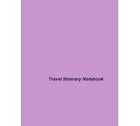 Travel Itinerary Notebook: Your Ultimate Guide to Organizing Memorable Journeys Across the Globe