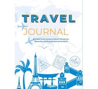 Travel Journal: A Guide to Record Adventures, Memories, and Moments Around the World