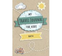 Travel Journal For Kids Bath: Bath, England Travel Adventure Diary For Children for the next Holiday Road Trip, Traveling Activity Log Book For Boys ... Sketching, Doodle and Gratitude Prompt
