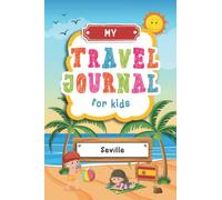 Travel Journal For Kids Seville: Seville, Spain Travel Adventure Diary For Children for the next Holiday Road Trip, Traveling Activity Log Book For ... Sketching, Doodle and Gratitude Prompt
