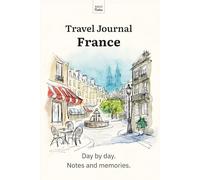 Travel Journal France: Day by day. Notes and memories.