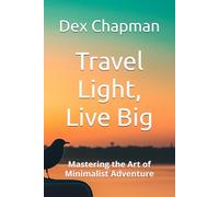 Travel Light, Live Big: Mastering the Art of Minimalist Adventure (How To)