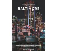 Travel Like a Local in Baltimore: An insider’s Guide to the Activities, Restaurants, Attractions, Culture, and Hidden Gems that Baltimoreans Love Most