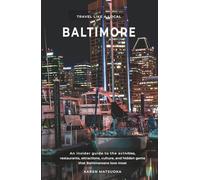 Travel Like a Local in Baltimore: An Insider’s Guide to the Activities, Restaurants, Attractions, Culture, and Hidden Gems that Baltimoreans Love Most