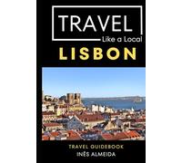 Travel Like a Local Lisbon: 50 Travel Tips from a Local (Travel Like a Local- Europe)