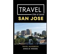 Travel Like a Local San Jose: Eat, Explore, and Experience San Jose Like a Local