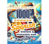 Travel Made Easy: 1000 Common Spanish Words & Phrases for Tourists: Essential Vocabulary, Pronunciation & Example Sentences to Speak Confidently While Traveling in Spain and Latin America