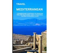 TRAVEL MEDITERRANEAN ISLANDS: A Simplified Guide To Visit Greece, It’s Islands And Malta, With Tips On Safety, Culture, Transportation, And What To Know Before You Go