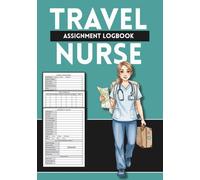 Travel Nurse Assignment Logbook: A Comprehensive Planner to Track Contracts, Pay, Housing, Shifts, and Facility Reviews