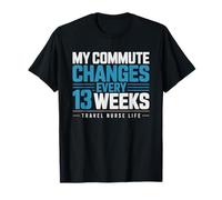 Travel Nurse Commute Changes Every 13 Weeks Contract Agency T-Shirt