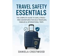 Travel Safety Essentials: The Complete Guide to Safe, Stress-Free Adventures for Solo Travelers, Families & International Trips