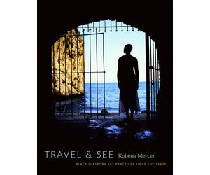 Travel & See : Black Diaspora Art Practices Since the 1980s