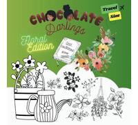 TRAVEL SIZE Chocolate Darlings- Floral Edition: A colouring book with bouquets, flowers, vases and floral adventure for girls, adults and teenagers (MINI Adventures in Colour Series)