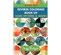 Travel Size Reverse Coloring Book of Mixed Patterns & Shapes: Full Watercolor Images of Diverse Abstract Designs (Relaxing Reverse Coloring) (Travel Relaxing Reverse Coloring)