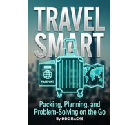 TRAVEL SMART Packing, Planning, and Problem-Solving on the Go (DBC HACKS: The Life Optimization Series)