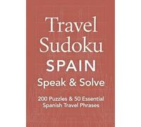 Travel Sudoku Spain - Speak & Solve: 200 Sudoku Puzzles with Solutions & 50 Essential Spanish Travel Phrases - A Unique Spain Travel Gift for Adults Who Love Puzzles and Culture