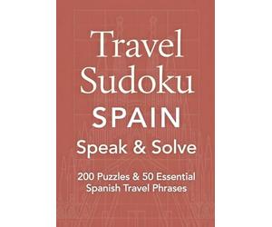 Travel Sudoku Spain - Speak & Solve: 200 Sudoku Puzzles with Solutions & 50 Essential Spanish Travel Phrases - A Unique Spain Travel Gift for Adults Who Love Puzzles and Culture
