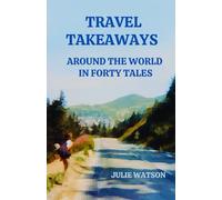 Travel Takeaways: Around the World in Forty Tales