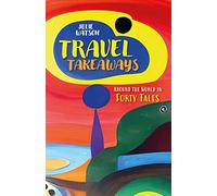 Travel Takeaways: Around the World in Forty Tales
