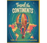 Travel the Continents in Crosswords: 100 Fun and Challenging Puzzles Exploring Countries, Cities, and Landmarks Around the World