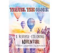 Travel The Globe A Reverse Coloring Adventure: Famous Landmarks Reimagined