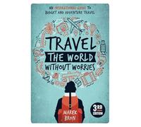 Travel the World Without Worries: An Inspirational Guide to Budget and Adventure Travel (3rd Edition)