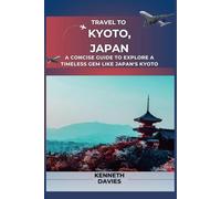 Travel to Kyoto, Japan: A Concise Guide to Explore a Timeless Gem Like Japan's Kyoto (An Explorer's Guide)