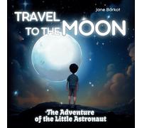 Travel to the Moon: The Adventure of the Little Astronaut - Inspiring Short Story for Kids about Stellar Journeys and Dreams Come True: From Earth to ... (Little Astronauts' Space Adventures Series)