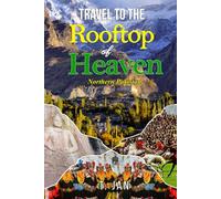 Travel to the Rooftop of Heaven: Northern Pakistan: A Journey Through the Untouched Beauty of Hidden Landscapes, Rich Cultures, and Ancient Legends