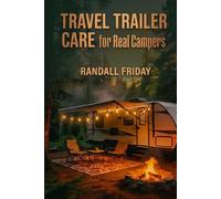 Travel Trailer Care for Real Campers: Practical Maintenance, Safety, and Pre Trip Checklists for Travel Trailer & RV Owners