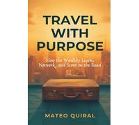 Travel With Purpose: How the Wealthy Learn, Network, and Scout on the Road