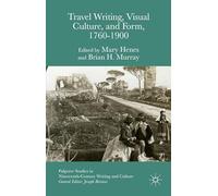 Travel Writing, Visual Culture, and Form, 1760-1900 (Palgrave Studies in Nineteenth-Century Writing and Culture)