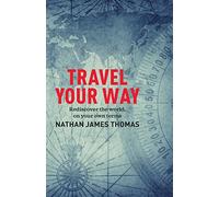 Travel Your Way: Rediscover the world, on your own terms
