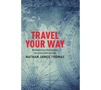 Travel Your Way : Rediscover the world, on your own terms