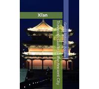 Traveler’s Guide to the Ancient City: Panache Xi’an (Basic Guide with Pictures)