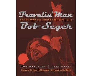 Travelin' Man: On the Road and Behind the Scenes with Bob Seger (Painted Turtle Press)